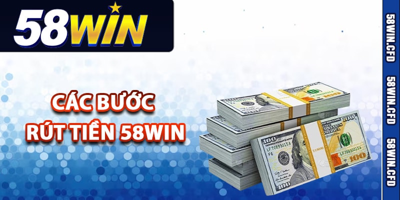 Hướng Dẫn Rút Tiền 58Win Theo Đúng Quy Định Nhà Cái 1 Chi tiết các bước rút tiền 58Win cho tân thủ