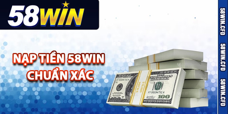 Hướng Dẫn Nạp Tiền 58Win Thực Hiện Giao Dịch An Toàn 2 Quy trình thực hiện nạp tiền 58Win chuẩn xác
